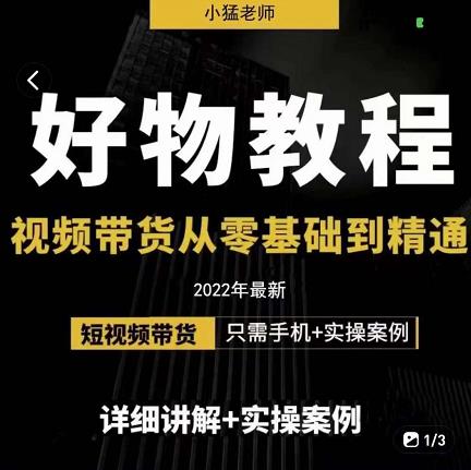 小猛好物分享专业实操课，短视频带货从零基础到精通，详细讲解+实操案搞钱项目网-网创项目资源站-副业项目-创业项目-搞钱项目搞钱项目网