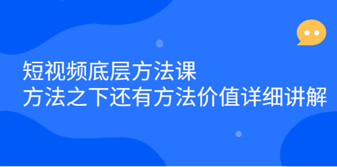 短视频底层方法课：方法之下还有方法价值详细讲解搞钱项目网-网创项目资源站-副业项目-创业项目-搞钱项目搞钱项目网