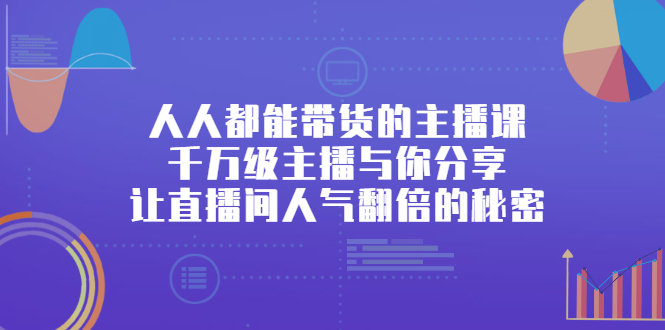 人人都能带货的主播课，让直播间人气翻倍的秘密搞钱项目网-网创项目资源站-副业项目-创业项目-搞钱项目搞钱项目网