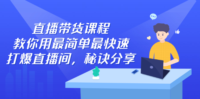 直播带货课程，教你用最简单最快速打爆直播间搞钱项目网-网创项目资源站-副业项目-创业项目-搞钱项目搞钱项目网