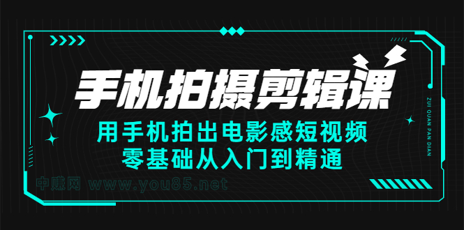 手机拍摄剪辑课：用手机拍出电影感短视频，零基础从入门到精通搞钱项目网-网创项目资源站-副业项目-创业项目-搞钱项目搞钱项目网