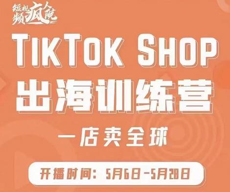 疯人院:TikTok Shop出海训练营（一店卖全球)，出海抢占全球新流量搞钱项目网-网创项目资源站-副业项目-创业项目-搞钱项目搞钱项目网