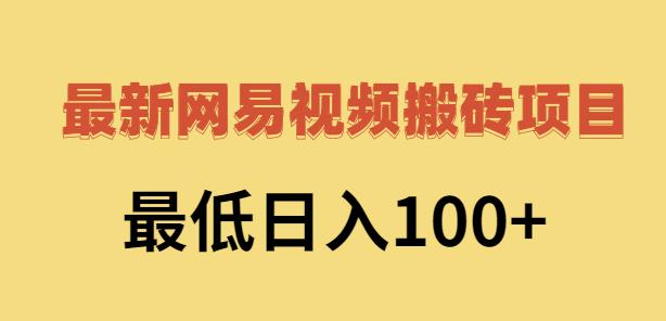 2022网易视频搬砖赚钱，日收益120（视频教程+文档）搞钱项目网-网创项目资源站-副业项目-创业项目-搞钱项目搞钱项目网