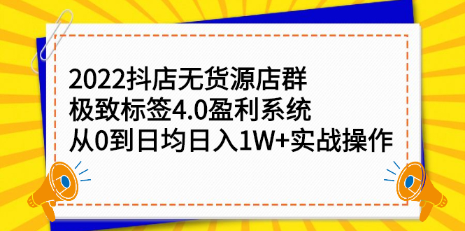 2022抖店无货源店群，极致标签4.0盈利系统价值999元搞钱项目网-网创项目资源站-副业项目-创业项目-搞钱项目搞钱项目网