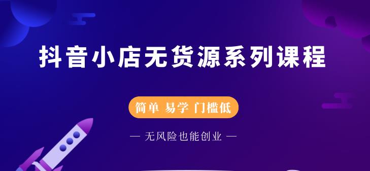 抖音小店无货源系列课程，简单，易学，门槛低搞钱项目网-网创项目资源站-副业项目-创业项目-搞钱项目搞钱项目网