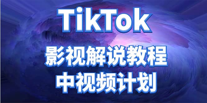 外面收费2980元的TikTok影视解说、中视频教程搞钱项目网-网创项目资源站-副业项目-创业项目-搞钱项目搞钱项目网