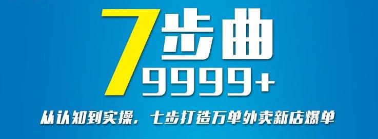 从认知到实操，七部曲打造9999+单外卖新店爆单搞钱项目网-网创项目资源站-副业项目-创业项目-搞钱项目搞钱项目网