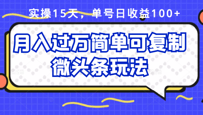 祖小来实操15天，单号日收益100+，月入过万简单可复制的微头条玩法【付费文章】搞钱项目网-网创项目资源站-副业项目-创业项目-搞钱项目搞钱项目网