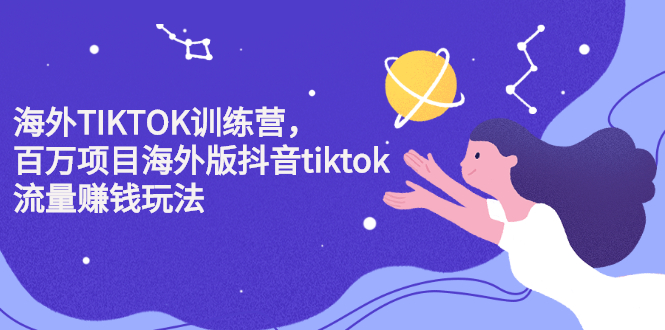 海外TIKTOK训练营，百万项目海外版抖音tiktok流量变现玩法搞钱项目网-网创项目资源站-副业项目-创业项目-搞钱项目搞钱项目网