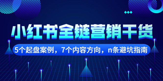 小红书全链营销干货，5个起盘案例，7个内容方向，n条避坑指南搞钱项目网-网创项目资源站-副业项目-创业项目-搞钱项目搞钱项目网