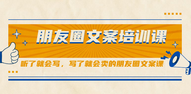 朋友圈文案培训课，听了就会写，写了就会卖的朋友圈文案课搞钱项目网-网创项目资源站-副业项目-创业项目-搞钱项目搞钱项目网