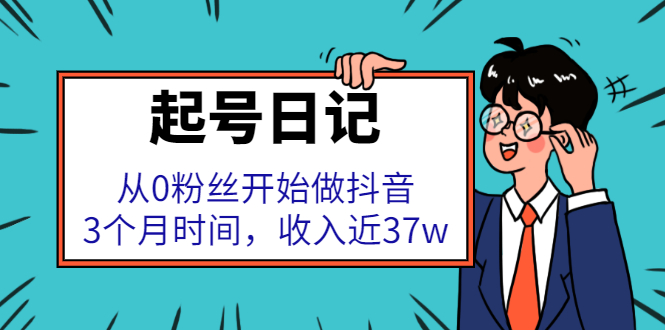 起号日记：从0粉丝开始做抖音，3个月时间，收入近37w搞钱项目网-网创项目资源站-副业项目-创业项目-搞钱项目搞钱项目网