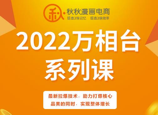 秋秋漫画电商2022万相台系列课，最新拉爆技术，助力打爆核心品类的同时，实现整体增长搞钱项目网-网创项目资源站-副业项目-创业项目-搞钱项目搞钱项目网