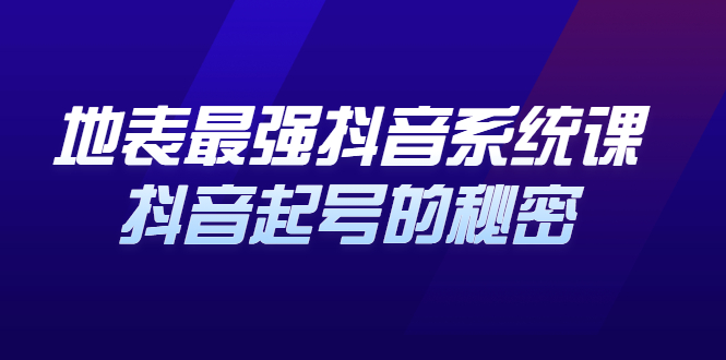 地表最强抖音系统课，抖音起号的秘密 价值398元搞钱项目网-网创项目资源站-副业项目-创业项目-搞钱项目搞钱项目网