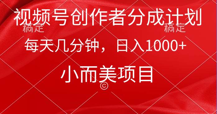 视频号创作者分成计划，每天几分钟，收入1000+，小而美项目搞钱项目网-网创项目资源站-副业项目-创业项目-搞钱项目搞钱项目网