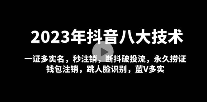 2023年抖音八大技术，一证多实名 秒注销 断抖破投流 永久捞证 钱包注销 等!搞钱项目网-网创项目资源站-副业项目-创业项目-搞钱项目搞钱项目网