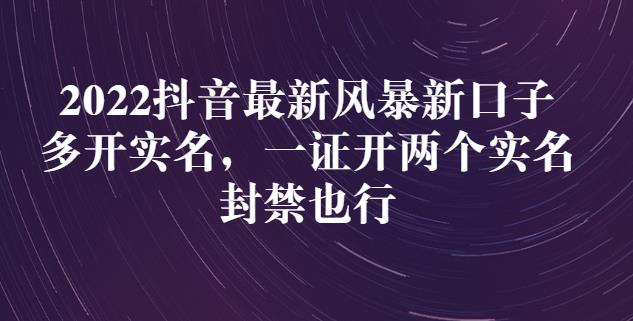 2022抖音最新风暴新口子：多开实名，一整开两个实名，封禁也行搞钱项目网-网创项目资源站-副业项目-创业项目-搞钱项目搞钱项目网