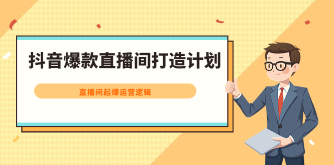 抖音爆款直播间打造计划，直播间起爆运营逻辑搞钱项目网-网创项目资源站-副业项目-创业项目-搞钱项目搞钱项目网