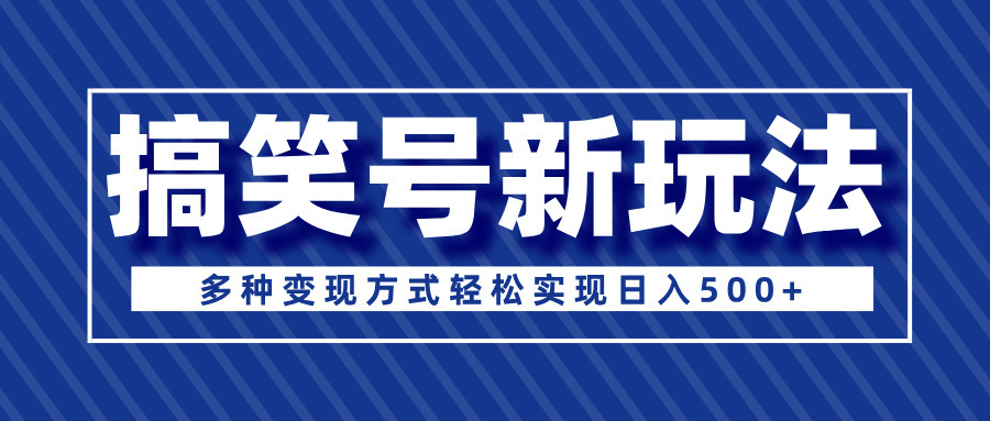 超级蓝海项目，搞笑号新玩法，多种变现方式轻松实现日入500+搞钱项目网-网创项目资源站-副业项目-创业项目-搞钱项目搞钱项目网