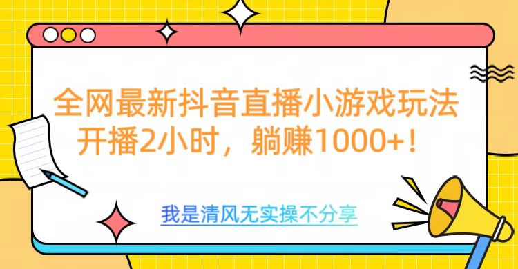 全网最新抖音直播小游戏玩法，开播2小时，躺赚1000+搞钱项目网-网创项目资源站-副业项目-创业项目-搞钱项目搞钱项目网