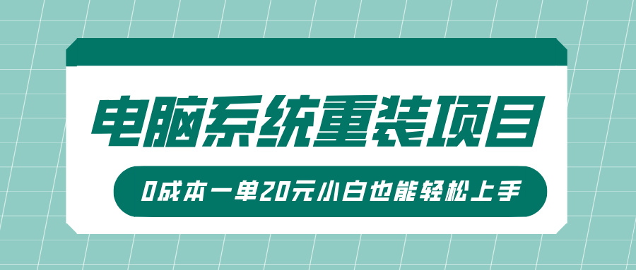 电脑系统重装项目，傻瓜式操作，0成本一单20元小白也能轻松上手搞钱项目网-网创项目资源站-副业项目-创业项目-搞钱项目搞钱项目网