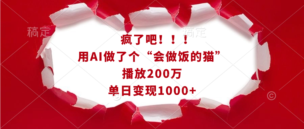 疯了吧！！！用AI做了个“会做饭的猫”，播放200万，单日变现1000+搞钱项目网-网创项目资源站-副业项目-创业项目-搞钱项目搞钱项目网