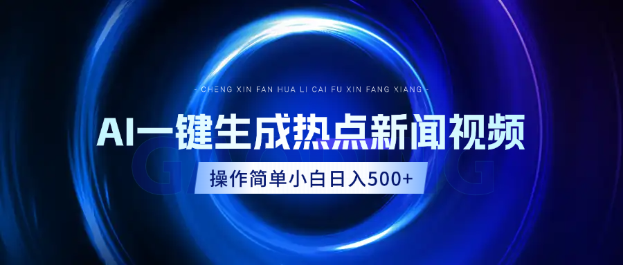 AI热点新闻视频，最新蓝海玩法，操作简单，一键生成，小白可以日入500+搞钱项目网-网创项目资源站-副业项目-创业项目-搞钱项目搞钱项目网