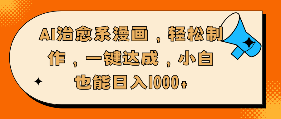 AI治愈系漫画，轻松制作，一键达成，小白也能日入1000+搞钱项目网-网创项目资源站-副业项目-创业项目-搞钱项目搞钱项目网