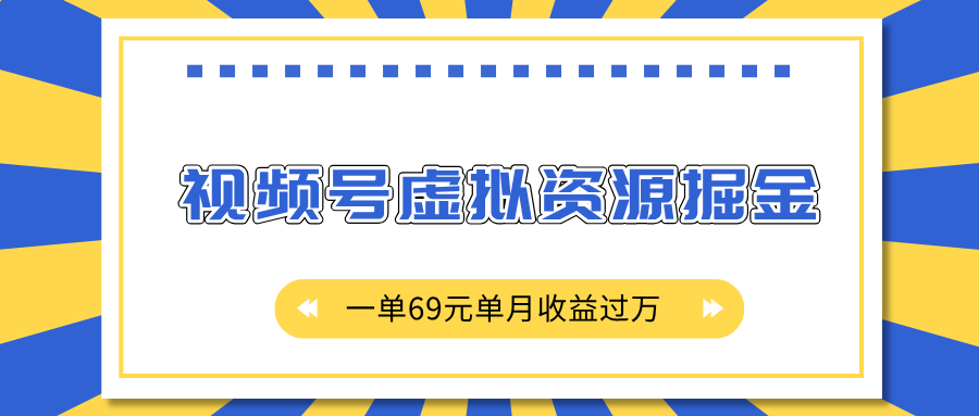 外面收费2980的项目，视频号虚拟资源掘金，一单69元单月收益过万搞钱项目网-网创项目资源站-副业项目-创业项目-搞钱项目搞钱项目网