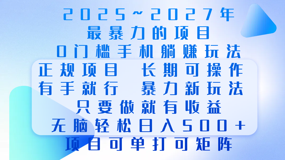 2025年~2027最暴力的项目，0门槛手机躺赚项目，长期可操作，正规项目，暴力玩法，有手就行，只要做当天就有收益，无脑轻松日500+，项目可单打可矩阵搞钱项目网-网创项目资源站-副业项目-创业项目-搞钱项目搞钱项目网