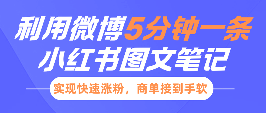 小红书利用微博5分钟一条图文笔记，实现快速涨粉，商单接到手软搞钱项目网-网创项目资源站-副业项目-创业项目-搞钱项目搞钱项目网