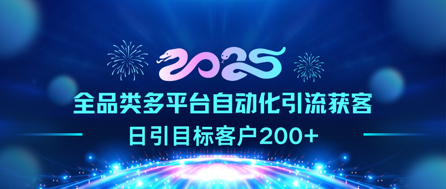 2025全品类多平台自动化引流获客，日引目标客户200+搞钱项目网-网创项目资源站-副业项目-创业项目-搞钱项目搞钱项目网