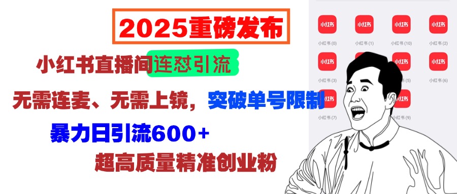 2025重磅发布：小红书直播间连怼引流，无需连麦、无需上镜，突破单号限制，暴力日引流600+超高质量精准创业粉搞钱项目网-网创项目资源站-副业项目-创业项目-搞钱项目搞钱项目网