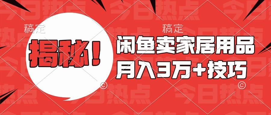 揭秘！闲鱼卖家居用品月入3w技巧搞钱项目网-网创项目资源站-副业项目-创业项目-搞钱项目搞钱项目网