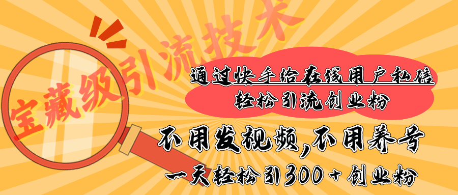 快手宝藏级引流技术，不用发视频，不用养号，纯纯搬砖操作，在线私信轻松引流创业粉，一天能引300 + 创业粉搞钱项目网-网创项目资源站-副业项目-创业项目-搞钱项目搞钱项目网