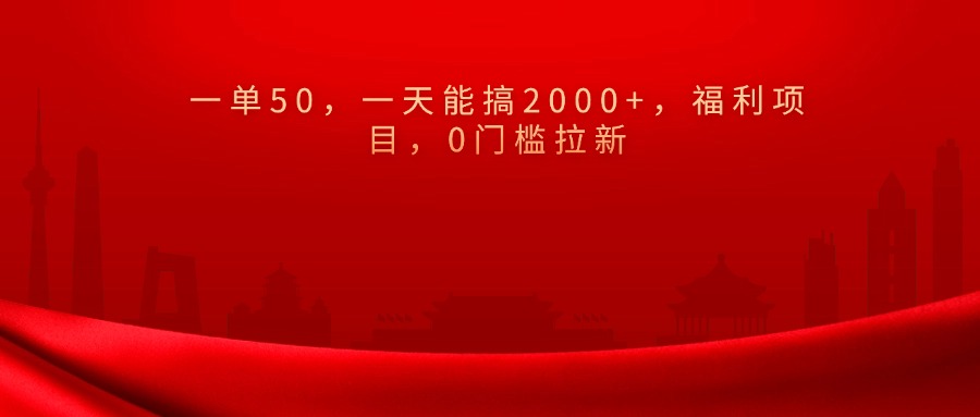 0门槛拉新，一单50，一天能搞2000+，福利项目，搞钱项目网-网创项目资源站-副业项目-创业项目-搞钱项目搞钱项目网