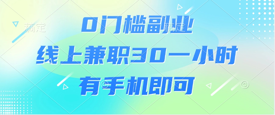 0门槛副业，线上兼职30一小时，有手机即可搞钱项目网-网创项目资源站-副业项目-创业项目-搞钱项目搞钱项目网