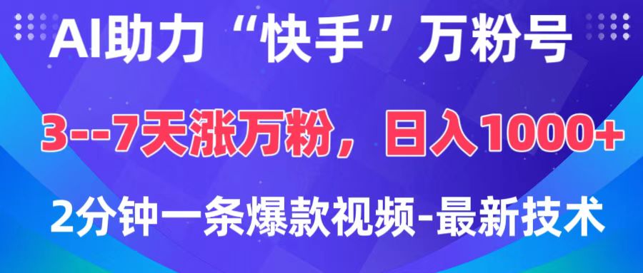 AI助力“快手”万粉号，3-7天涨万粉，轻松变现，日入1000+，2分钟一条爆款视频，最新技术搞钱项目网-网创项目资源站-副业项目-创业项目-搞钱项目搞钱项目网