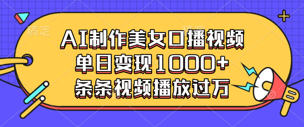 AI制作美女口播视频，单日变现1000+，条条视频播放过万搞钱项目网-网创项目资源站-副业项目-创业项目-搞钱项目搞钱项目网