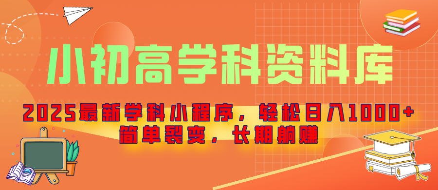 2025最新学科小程序，轻松日入1000+，简单裂变，长期躺赚搞钱项目网-网创项目资源站-副业项目-创业项目-搞钱项目搞钱项目网