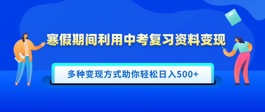 寒假期间利用中考复习资料变现，一部手机即可操作，多种变现方式助你轻松日入500+搞钱项目网-网创项目资源站-副业项目-创业项目-搞钱项目搞钱项目网