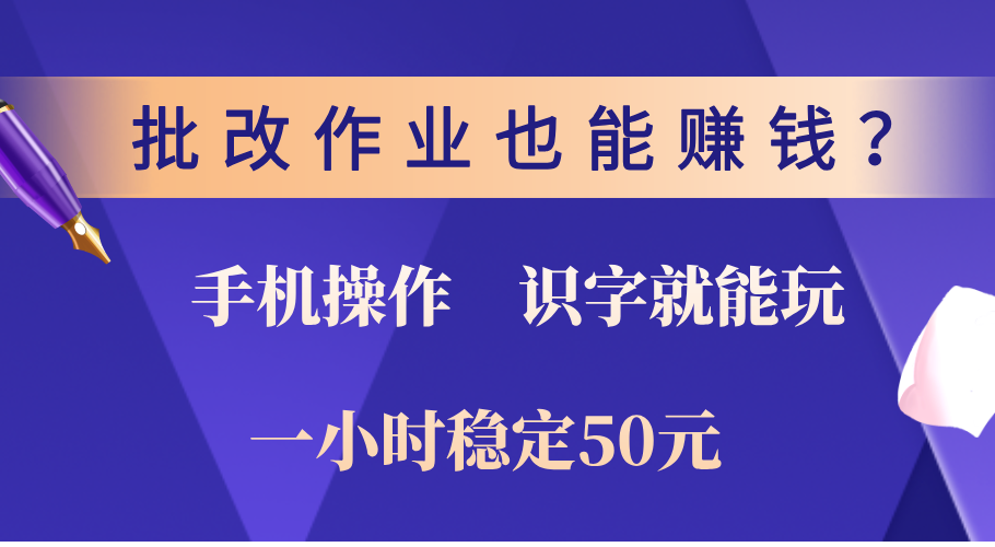 0门槛手机项目，改作业也能赚钱？识字就能玩！一小时稳定50元！搞钱项目网-网创项目资源站-副业项目-创业项目-搞钱项目搞钱项目网