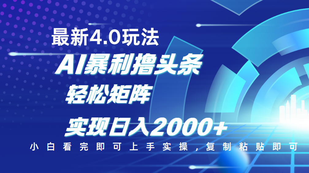 今日头条最新玩法4.0，思路简单，复制粘贴，轻松实现矩阵日入2000+搞钱项目网-网创项目资源站-副业项目-创业项目-搞钱项目搞钱项目网