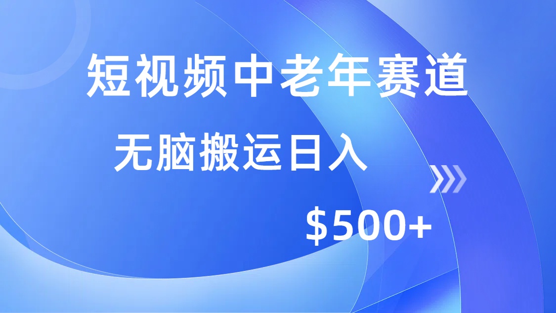 短视频中老年赛道，操作简单，多平台收益，无脑搬运日入500+搞钱项目网-网创项目资源站-副业项目-创业项目-搞钱项目搞钱项目网