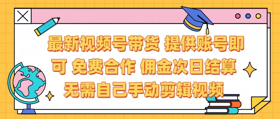 最新视频号带货  免费合作 提供账号即可 佣金次日结算每天都结算 无需自己剪辑 省时省力 直接发布即可搞钱项目网-网创项目资源站-副业项目-创业项目-搞钱项目搞钱项目网